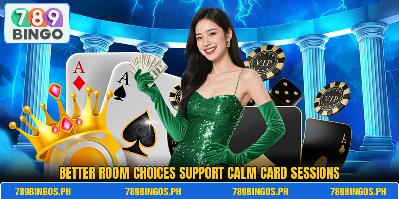 Better room choices support calm card sessions Better room choices support calm card sessions