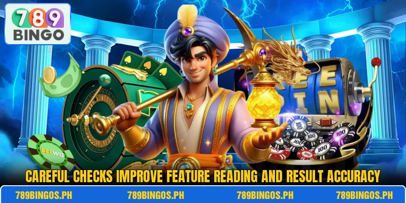 Careful checks improve feature reading and result accuracy