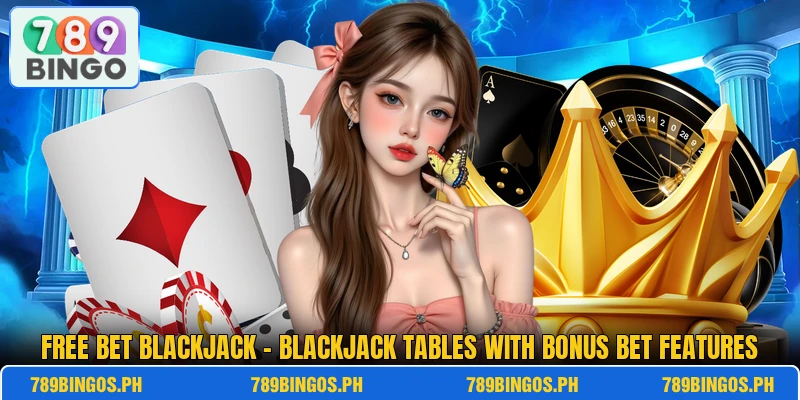 Free Bet Blackjack – Blackjack Tables With Bonus Bet Features