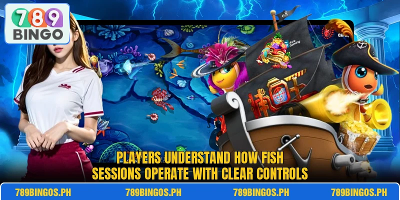 Players understand how Fish sessions operate with clear controls Players understand how Fish sessions operate with clear controls