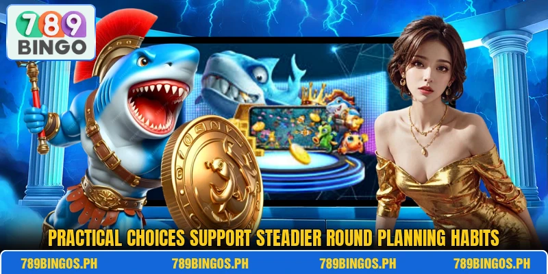 Practical choices support steadier round planning habits