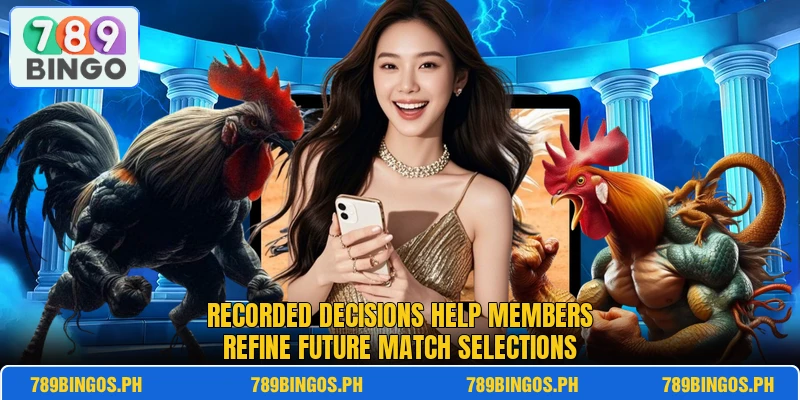 Recorded decisions help members refine future match selections Recorded decisions help members refine future match selections