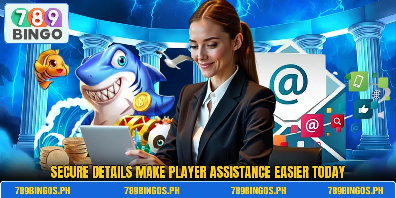 Secure details make player assistance easier today