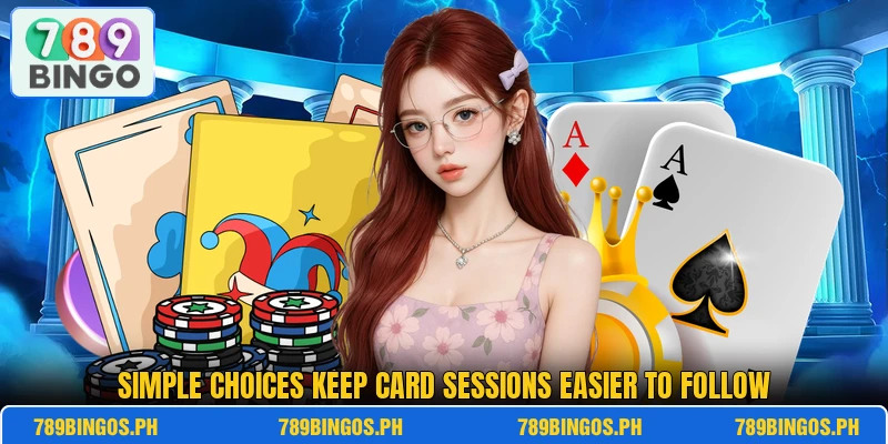 Simple choices keep card sessions easier to follow