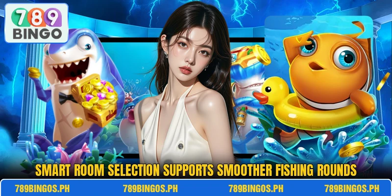 Smart room selection supports smoother fishing rounds Smart room selection supports smoother fishing rounds